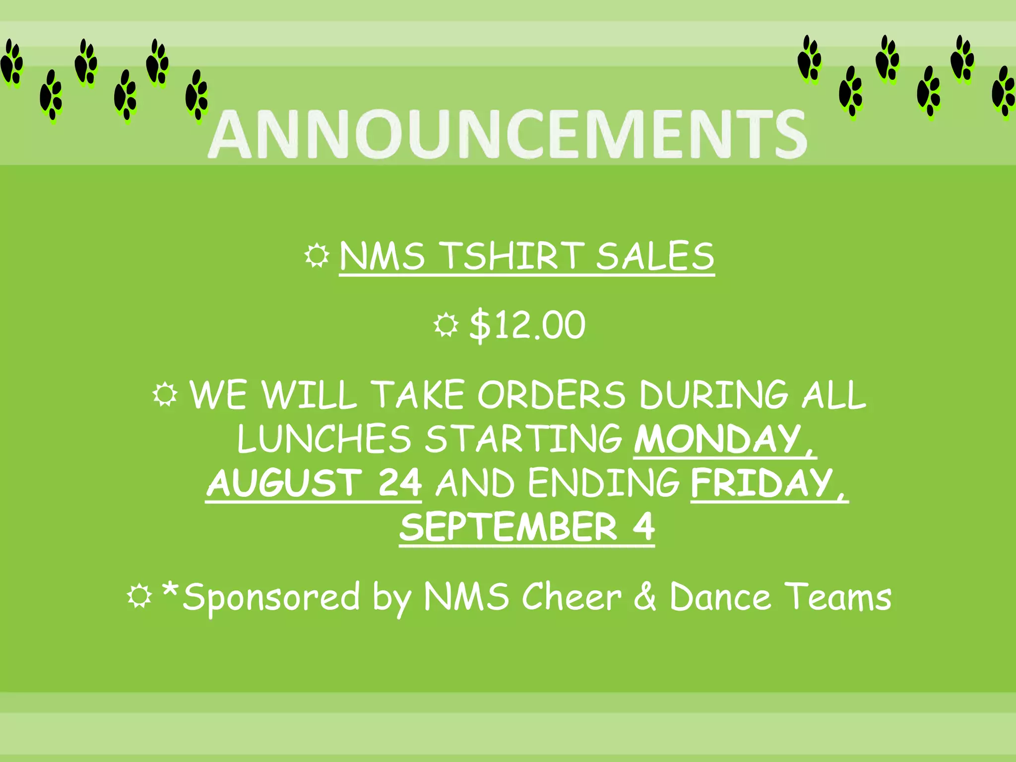  NMS TSHIRT SALES
 $12.00
 WE WILL TAKE ORDERS DURING ALL
LUNCHES STARTING MONDAY,
AUGUST 24 AND ENDING FRIDAY,
SEPTEMBER 4
 *Sponsored by NMS Cheer & Dance Teams
 