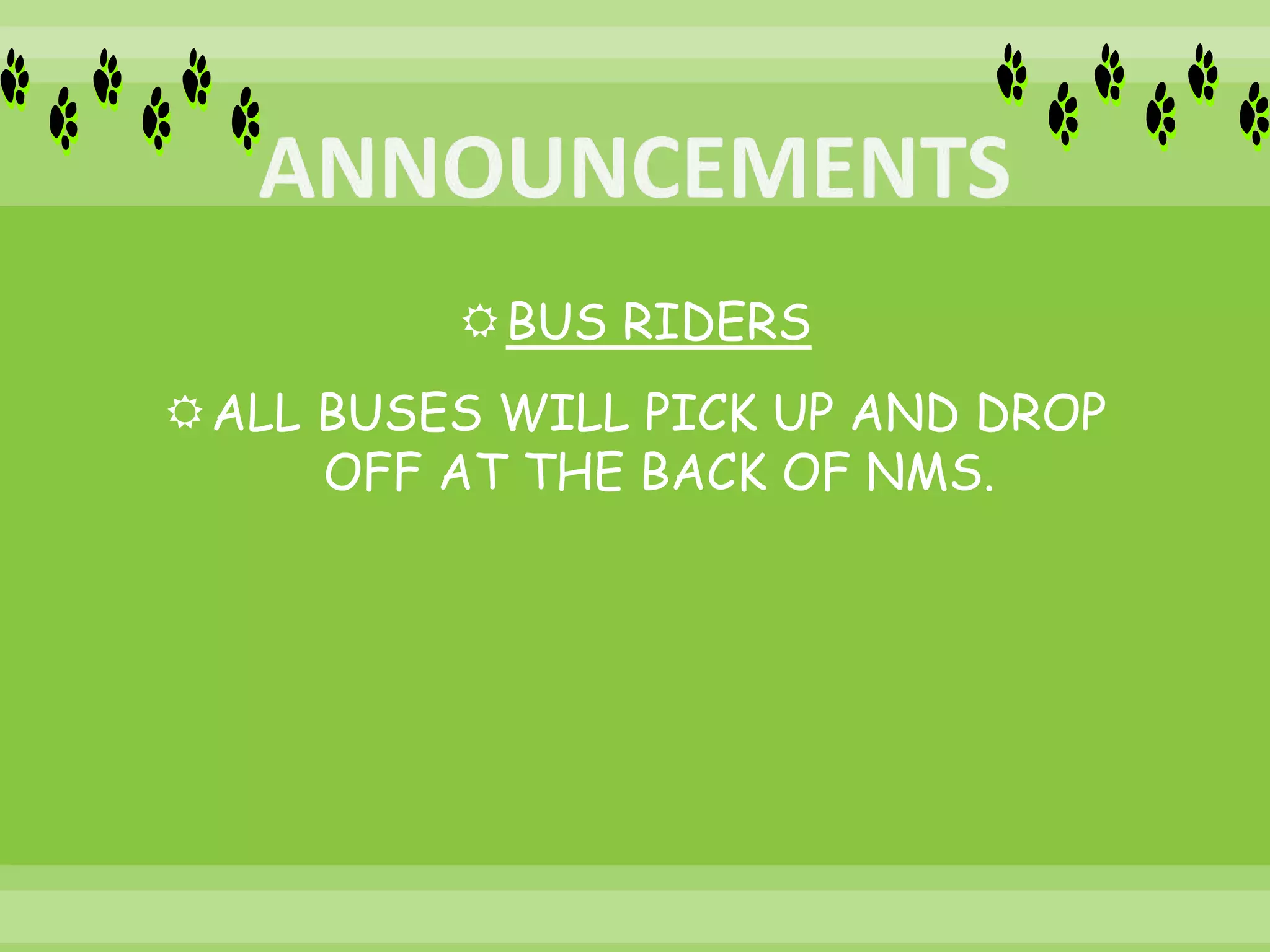 BUS RIDERS
ALL BUSES WILL PICK UP AND DROP
OFF AT THE BACK OF NMS.
 
