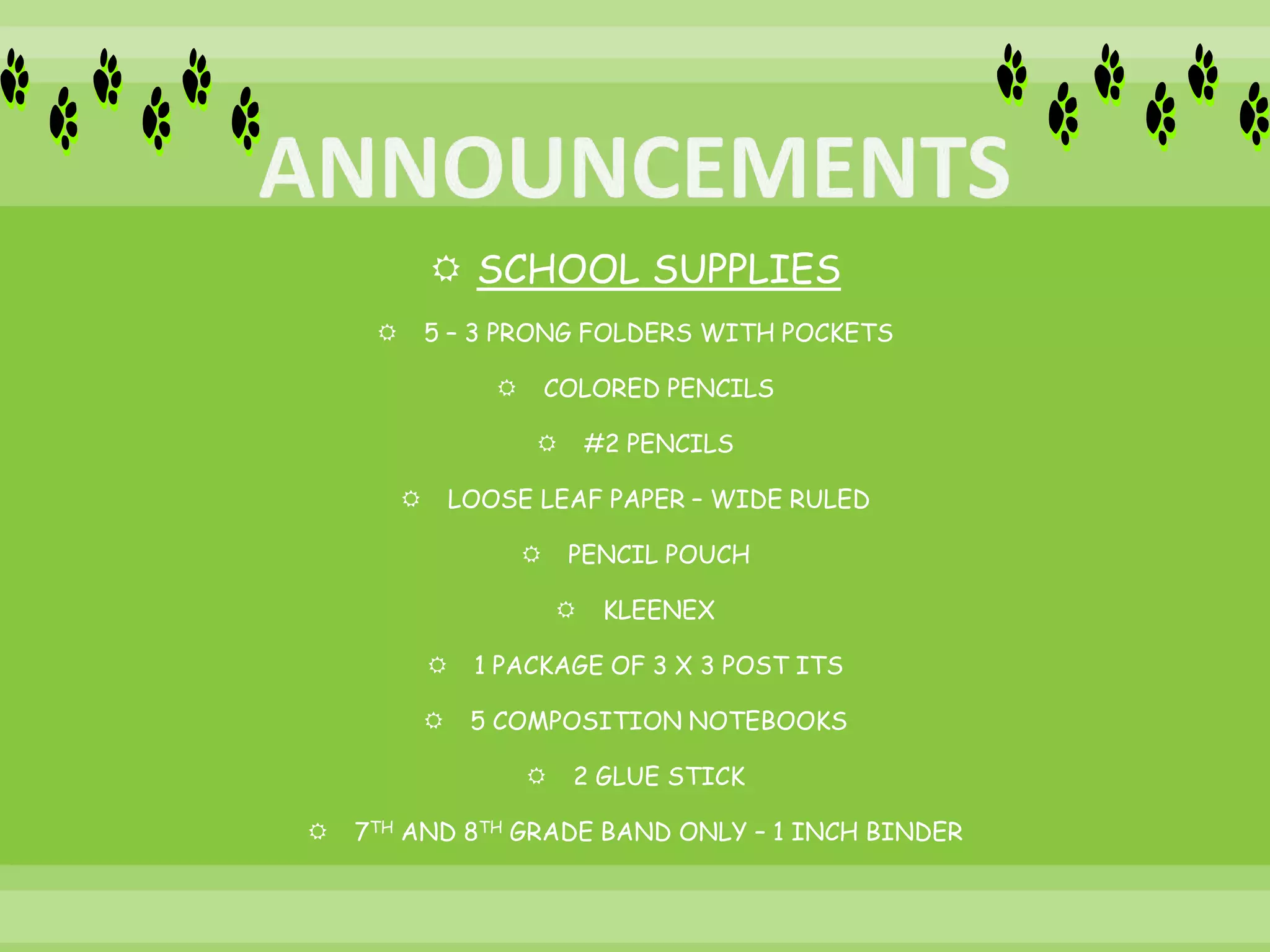  SCHOOL SUPPLIES
 5 – 3 PRONG FOLDERS WITH POCKETS
 COLORED PENCILS
 #2 PENCILS
 LOOSE LEAF PAPER – WIDE RULED
 PENCIL POUCH
 KLEENEX
 1 PACKAGE OF 3 X 3 POST ITS
 5 COMPOSITION NOTEBOOKS
 2 GLUE STICK
 7TH AND 8TH GRADE BAND ONLY – 1 INCH BINDER
 