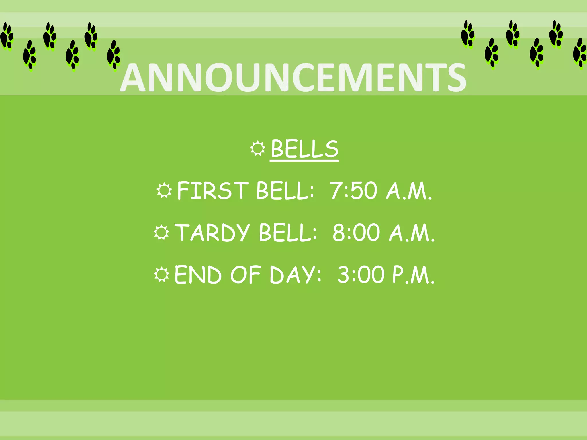 BELLS
FIRST BELL: 7:50 A.M.
TARDY BELL: 8:00 A.M.
END OF DAY: 3:00 P.M.
 
