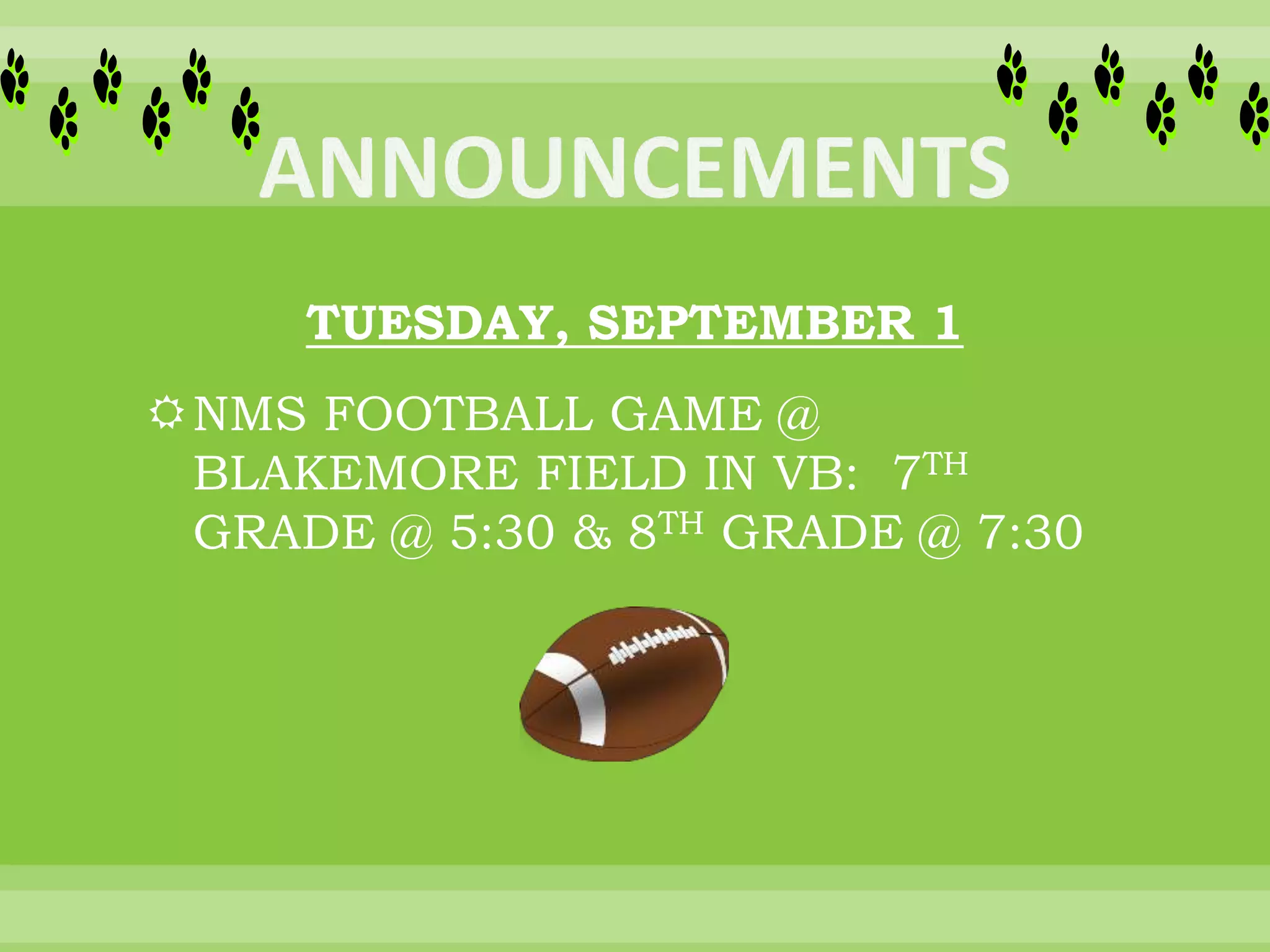 TUESDAY, SEPTEMBER 1
NMS FOOTBALL GAME @
BLAKEMORE FIELD IN VB: 7TH
GRADE @ 5:30 & 8TH GRADE @ 7:30
 