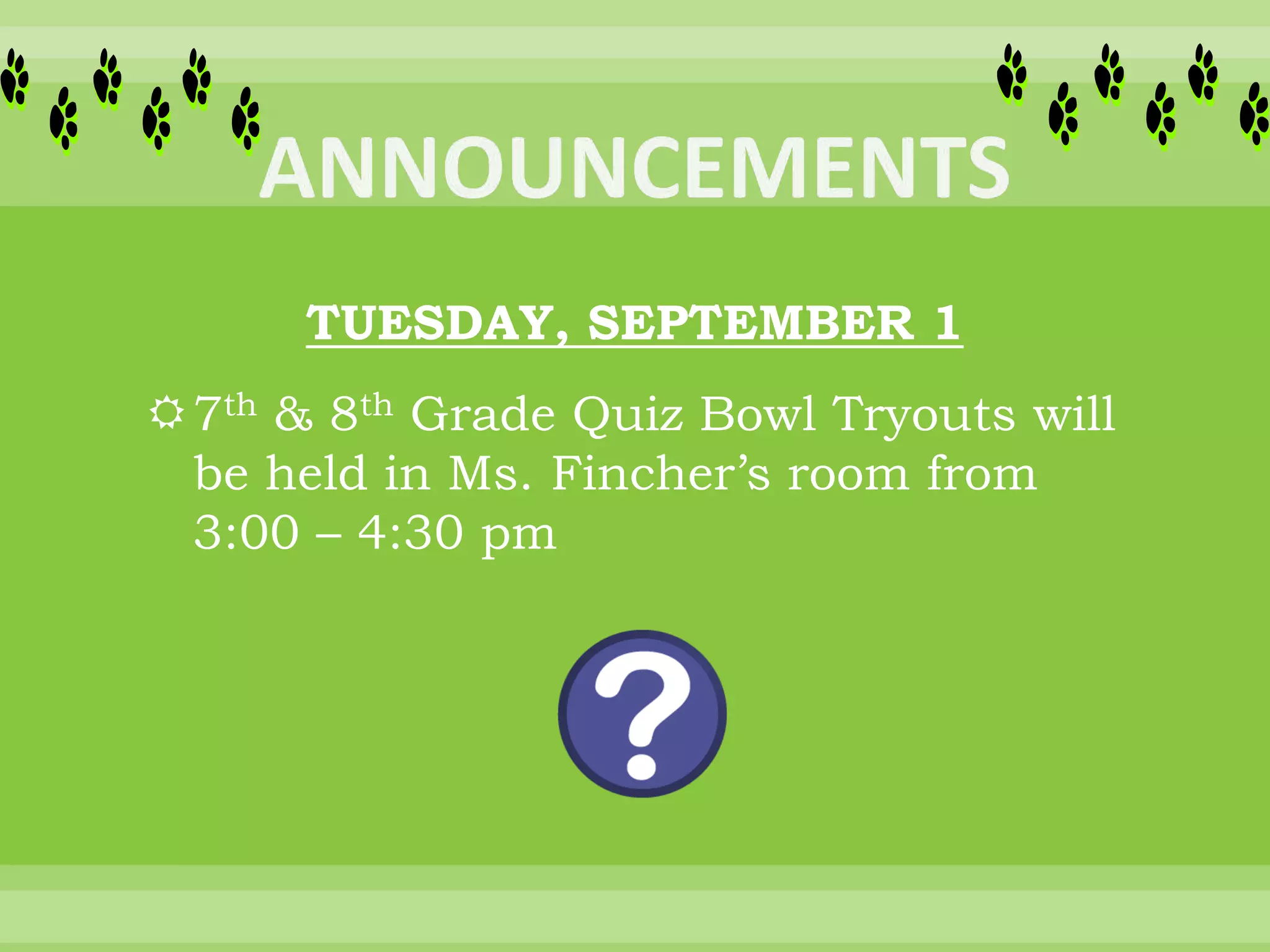 TUESDAY, SEPTEMBER 1
7th & 8th Grade Quiz Bowl Tryouts will
be held in Ms. Fincher’s room from
3:00 – 4:30 pm
 