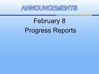 February 8<br /> Progress Reports<br />ANNOUNCEMENTS<br />