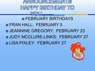 FEBRUARY BIRTHDAYS<br />FRAN HALL:  FEBRUARY 5<br />JEANNINE GREGORY:  FEBRUARY 23<br />JUDY MCCLURE-LINKS:  FEBRUARY 27<b...