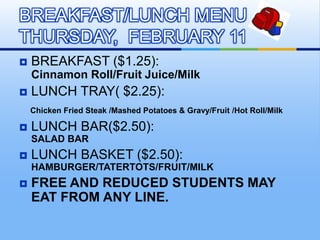 BREAKFAST ($1.25):                                    Cinnamon Roll/Fruit Juice/Milk <br />LUNCH TRAY( $2.25): <br />Chick...