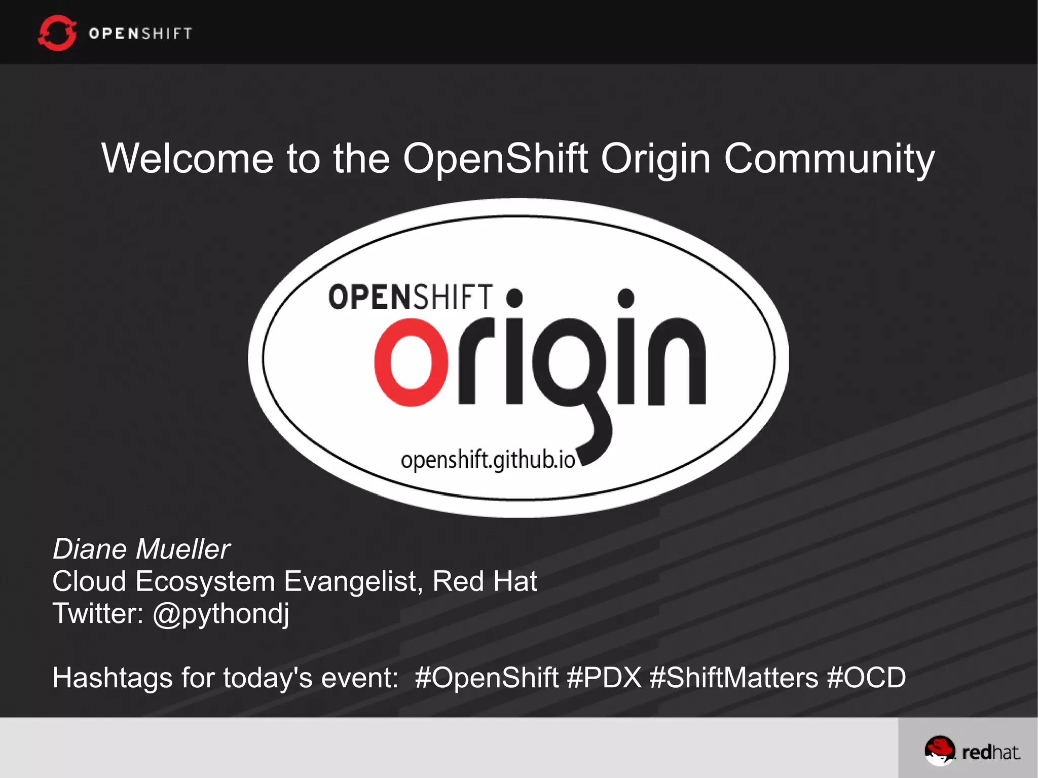 Welcome to the OpenShift Origin Community




Diane Mueller
Cloud Ecosystem Evangelist, Red Hat
Twitter: @pythondj

Hashtags for today's event: #OpenShift #PDX #ShiftMatters #OCD
 