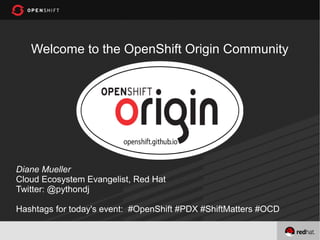 Welcome to the OpenShift Origin Community




Diane Mueller
Cloud Ecosystem Evangelist, Red Hat
Twitter: @pythondj

Hashtags for today's event: #OpenShift #PDX #ShiftMatters #OCD
 