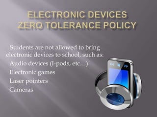 Students are not allowed to bring
electronic devices to school, such as:
 Audio devices (I-pods, etc…)
 Electronic games
 Laser pointers
 Cameras
 