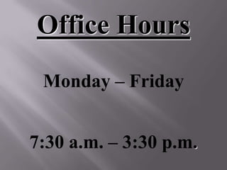 Office Hours
 Monday – Friday


7:30 a.m. – 3:30 p.m.
 