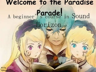 Welcome to the Paradise Parade! A beginner’s course in Sound Horizon Art by  Yokoyan 