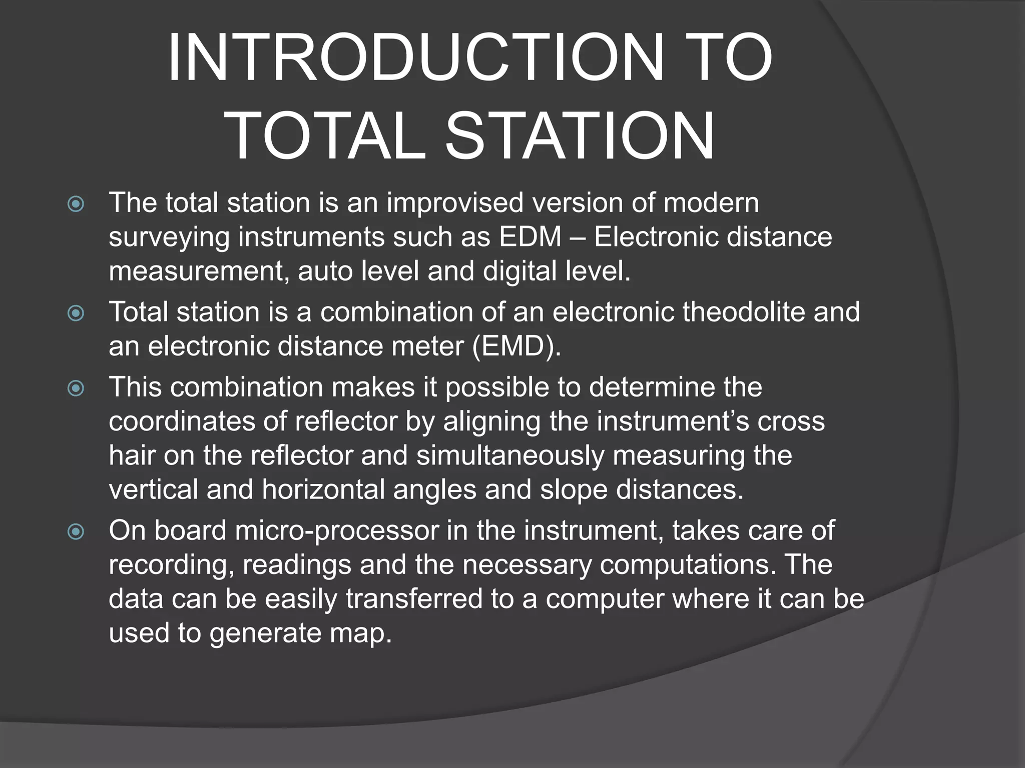With such surveying instruments, survey work will be slow and tedious.INVENTION OF MODERN SURVEYINGAs an outcome of continuous technological development, in the last few decades, new varieties of electronic instruments have been invented.