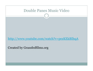 Double Panes Music Video




http://www.youtube.com/watch?v=pezKEkBIhqA

Created by Grassfedfilms.org
 