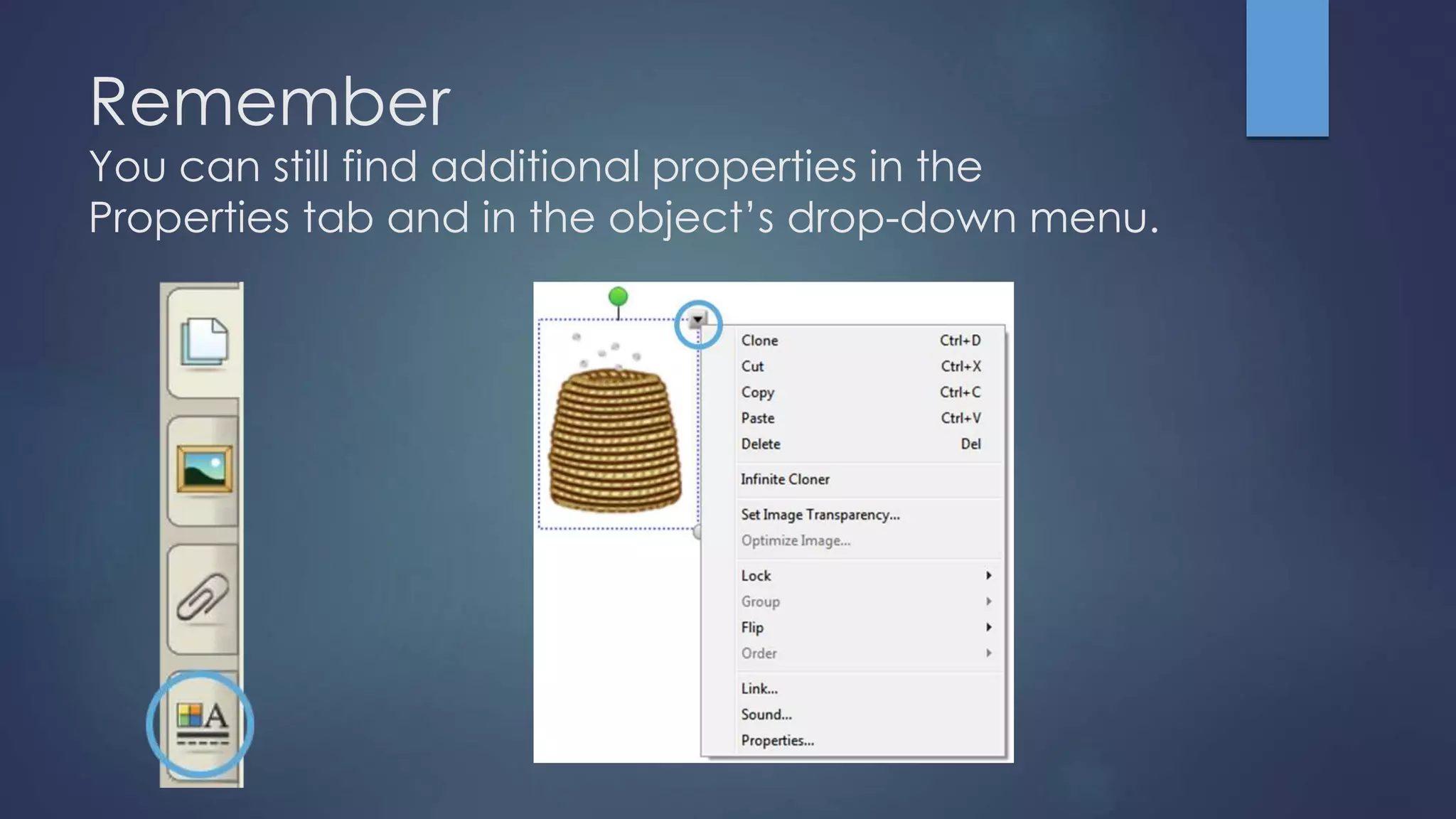 Remember
You can still find additional properties in the
Properties tab and in the object’s drop-down menu.
 