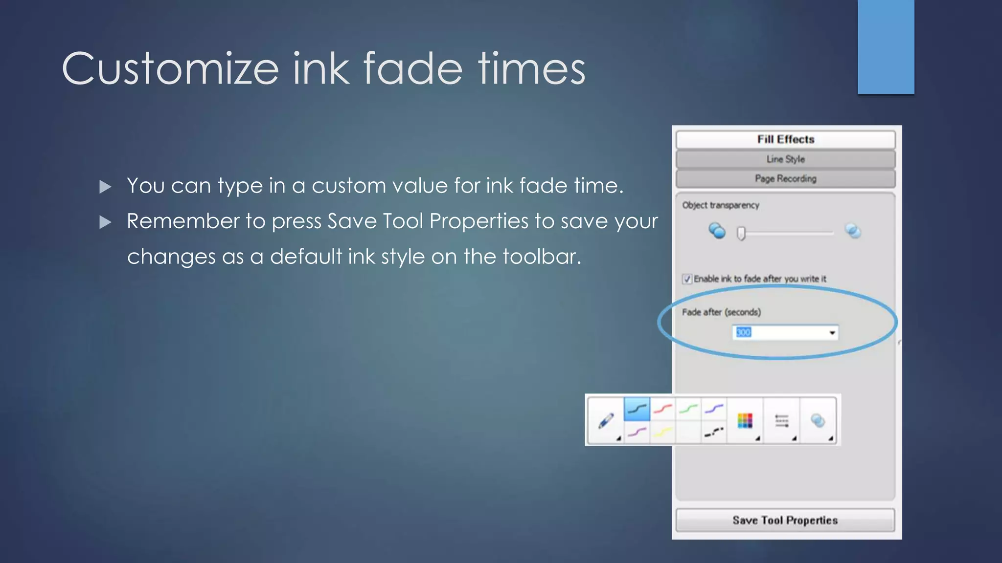 Customize ink fade times
 You can type in a custom value for ink fade time.
 Remember to press Save Tool Properties to save your
changes as a default ink style on the toolbar.
 