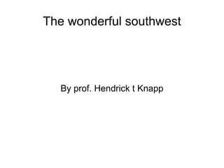 The wonderful southwest
By prof. Hendrick t Knapp
 