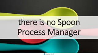 mauroservienti
there is no Spoon
Process Manager
 
