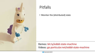 Demos: bit.ly/eddd-state-machine
Videos: go.particular.net/eddd-state-machine
Pitfalls
• Monitor the (distributed) state
mauroservienti
 