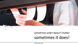 sometimes order doesn’t matter
sometimes it does!
mauroservienti
 