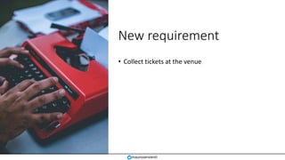 New requirement
• Collect tickets at the venue
mauroservienti
 