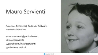 @mauroservienti | #EDDD
Mauro Servienti
Solution Architect @ Particular Software
the makers of NServiceBus
mauro.servienti...