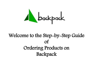 Welcome to the Step-by-Step Guide
of
Ordering Products on
Backpack
 
