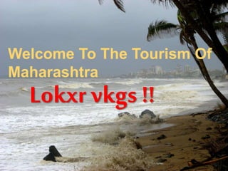 Welcome To The Tourism Of
Maharashtra
Lokxr vkgs !!
 