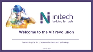 Connecting the dots between business and technology
Welcome to the VR revolution
Initech, 2017
 
