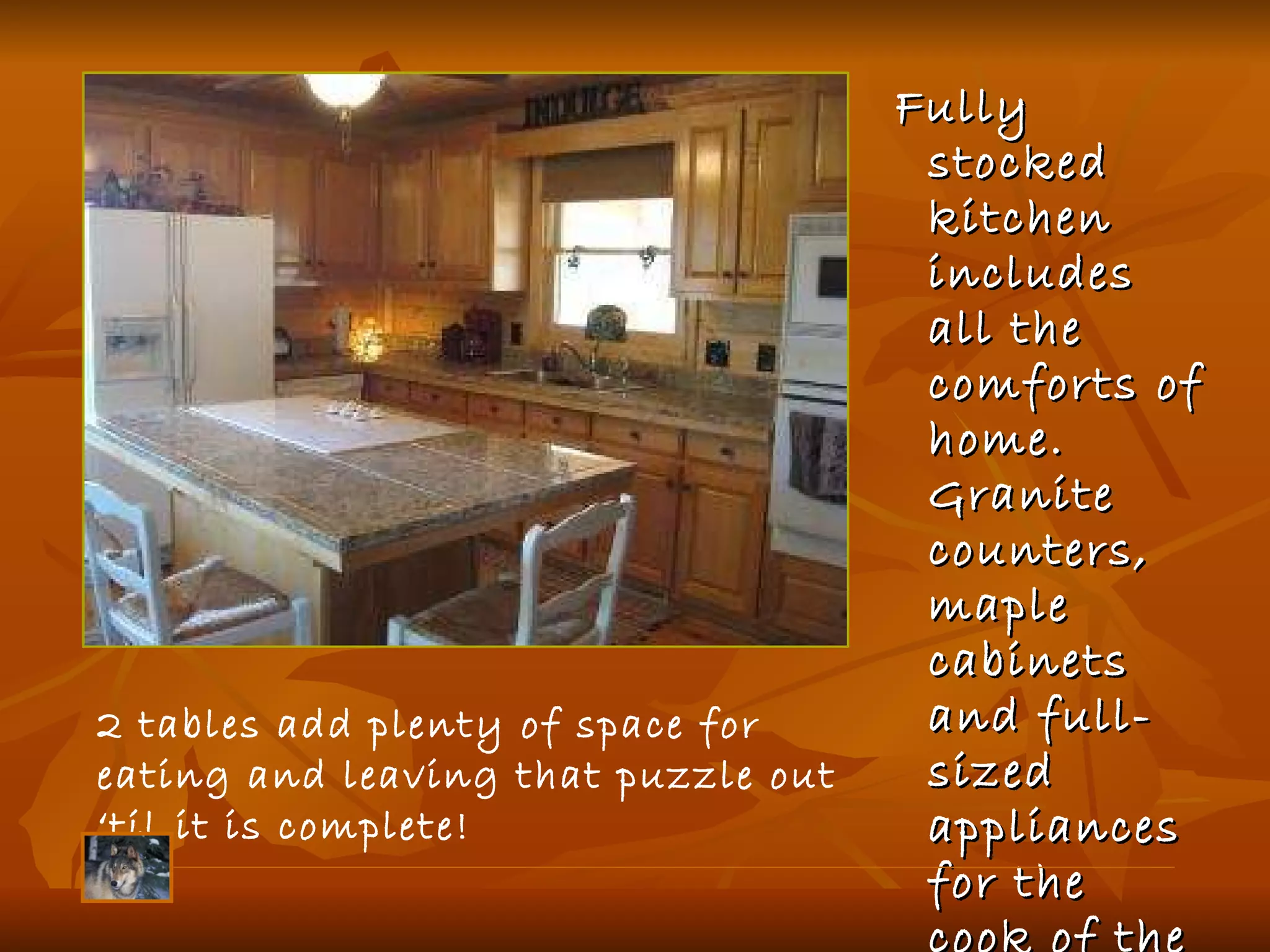 Fully stocked kitchen includes all the comforts of home.  Granite counters, maple cabinets and full-sized appliances for the cook of the house!  Island with barstools! 2 tables add plenty of space for eating and leaving that puzzle out ‘til it is complete! 