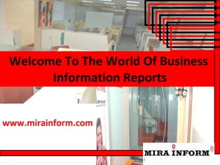 Welcome To The World Of Business  Information Reports www.mirainform.com MIRA INFORM 