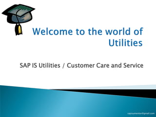 SAP IS Utilities / Customer Care and Service
sapisumentor@gmail.com
 