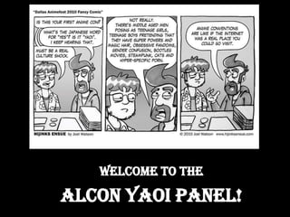 Welcome to the Welcome to the Alcon Yaoi Panel! 