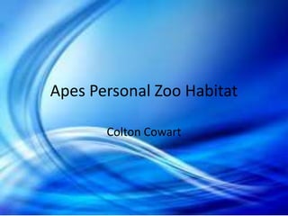 Apes Personal Zoo Habitat

       Colton Cowart
 