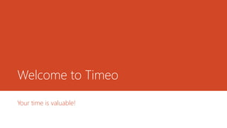 Welcome to Timeo
Your time is valuable!

 