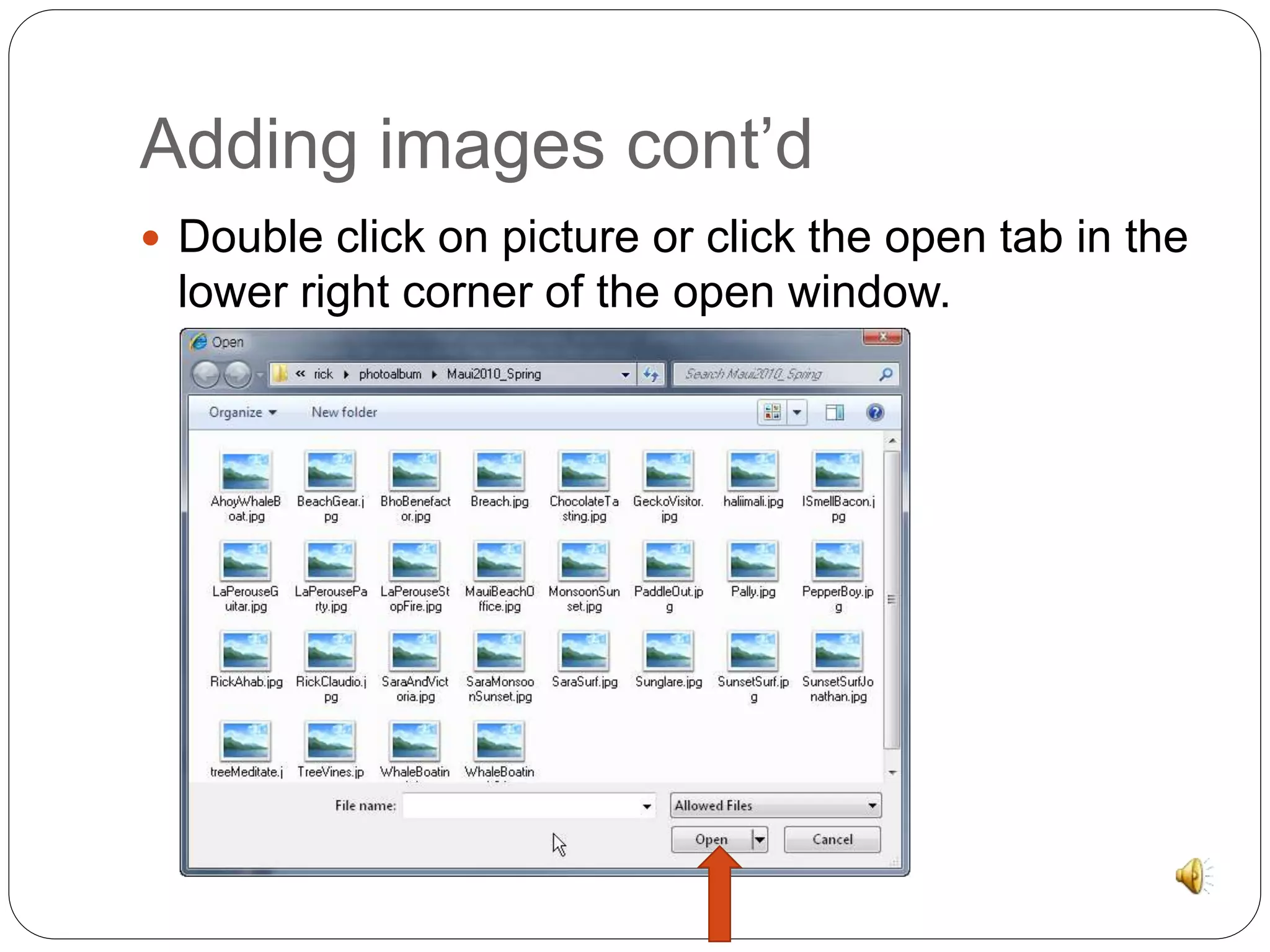 Adding images cont’d 
 Double click on picture or click the open tab in the 
lower right corner of the open window. 
 
