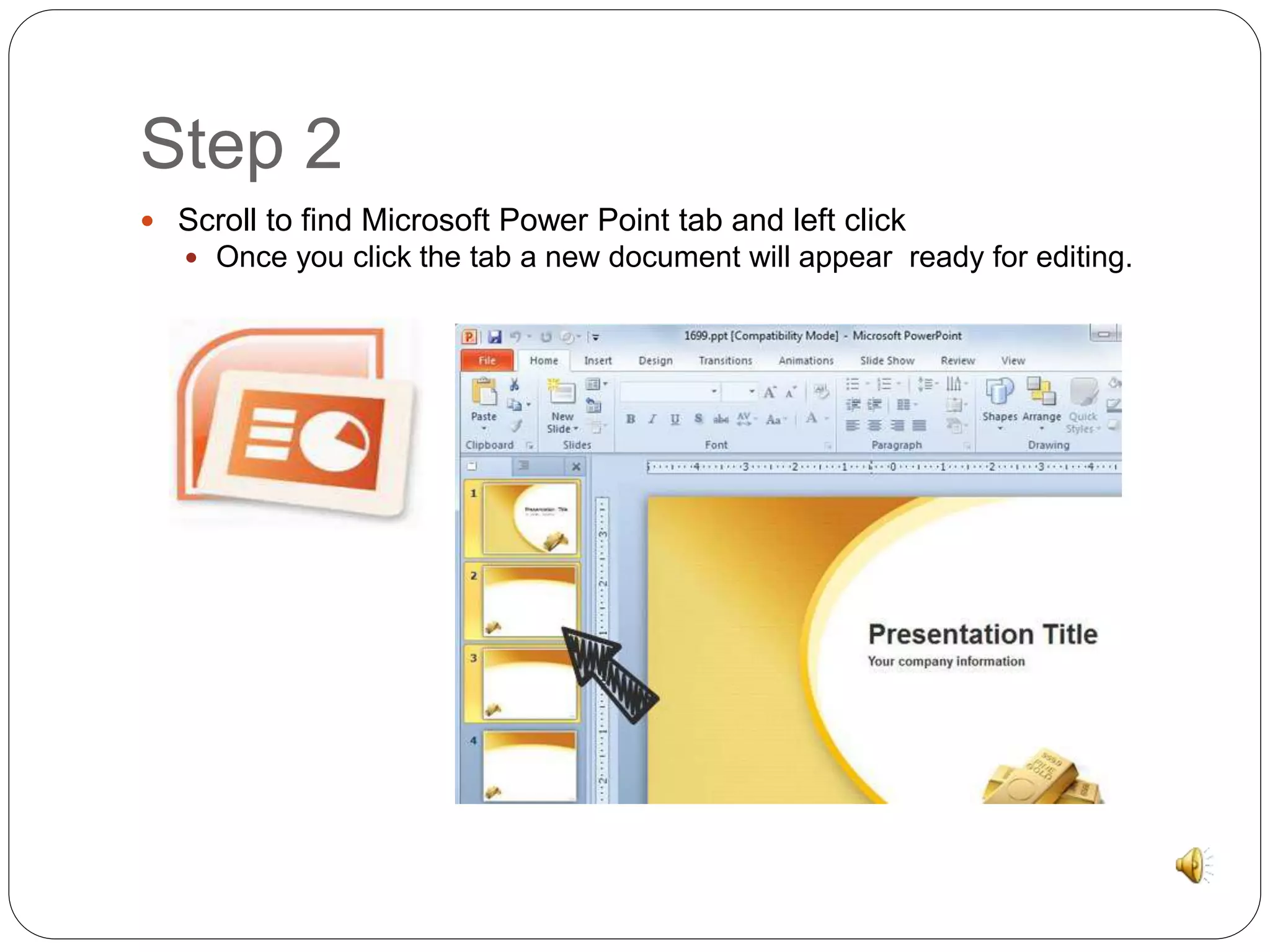 Step 2 
 Scroll to find Microsoft Power Point tab and left click 
 Once you click the tab a new document will appear ready for editing. 
 