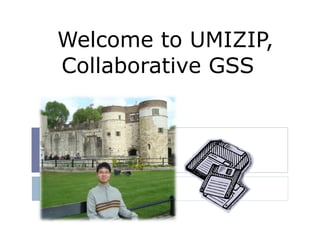 Welcome to UMIZIP, Collaborative GSS  