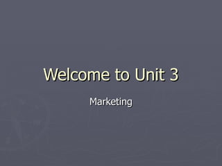 Welcome to Unit 3 Marketing 