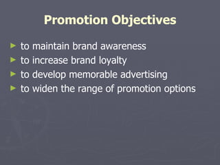 Promotion Objectives to maintain brand awareness to increase brand loyalty to develop memorable advertising to widen the range of promotion options 