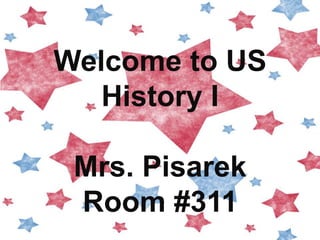Welcome to US
History I
Mrs. Pisarek
Room #311
 