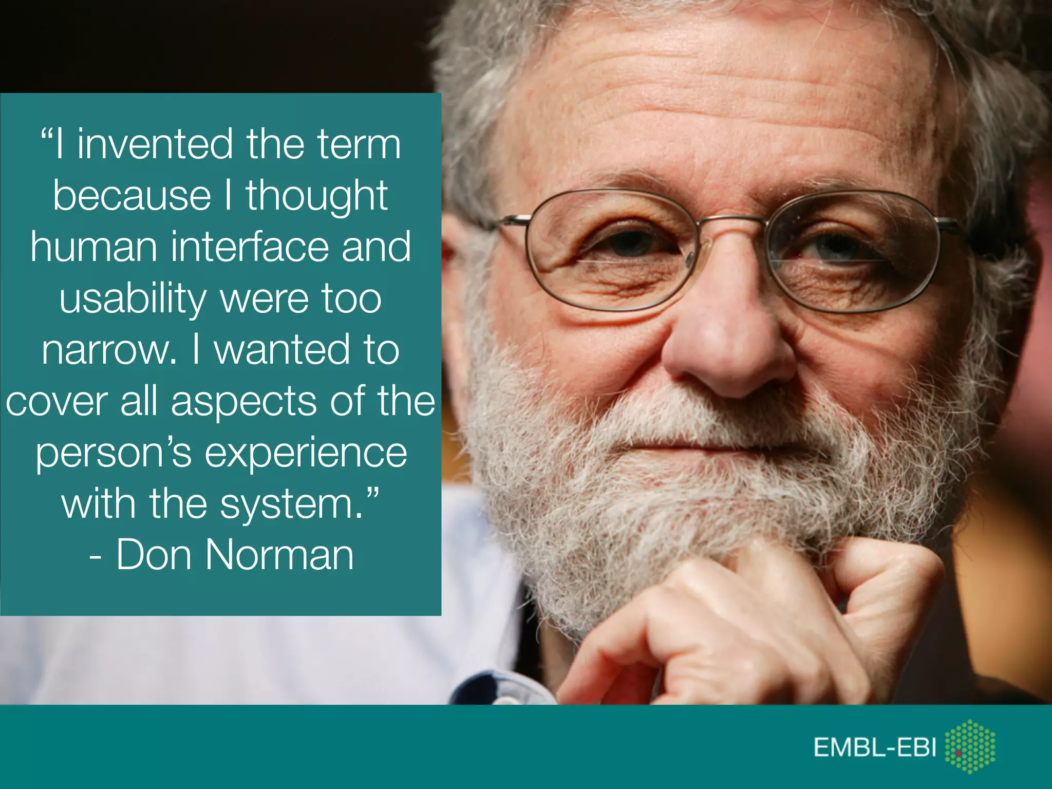 @micheleidesmith
“I invented the term
because I thought
human interface and
usability were too
narrow. I wanted to
cover all aspects of the
person’s experience
with the system.”
- Don Norman
 