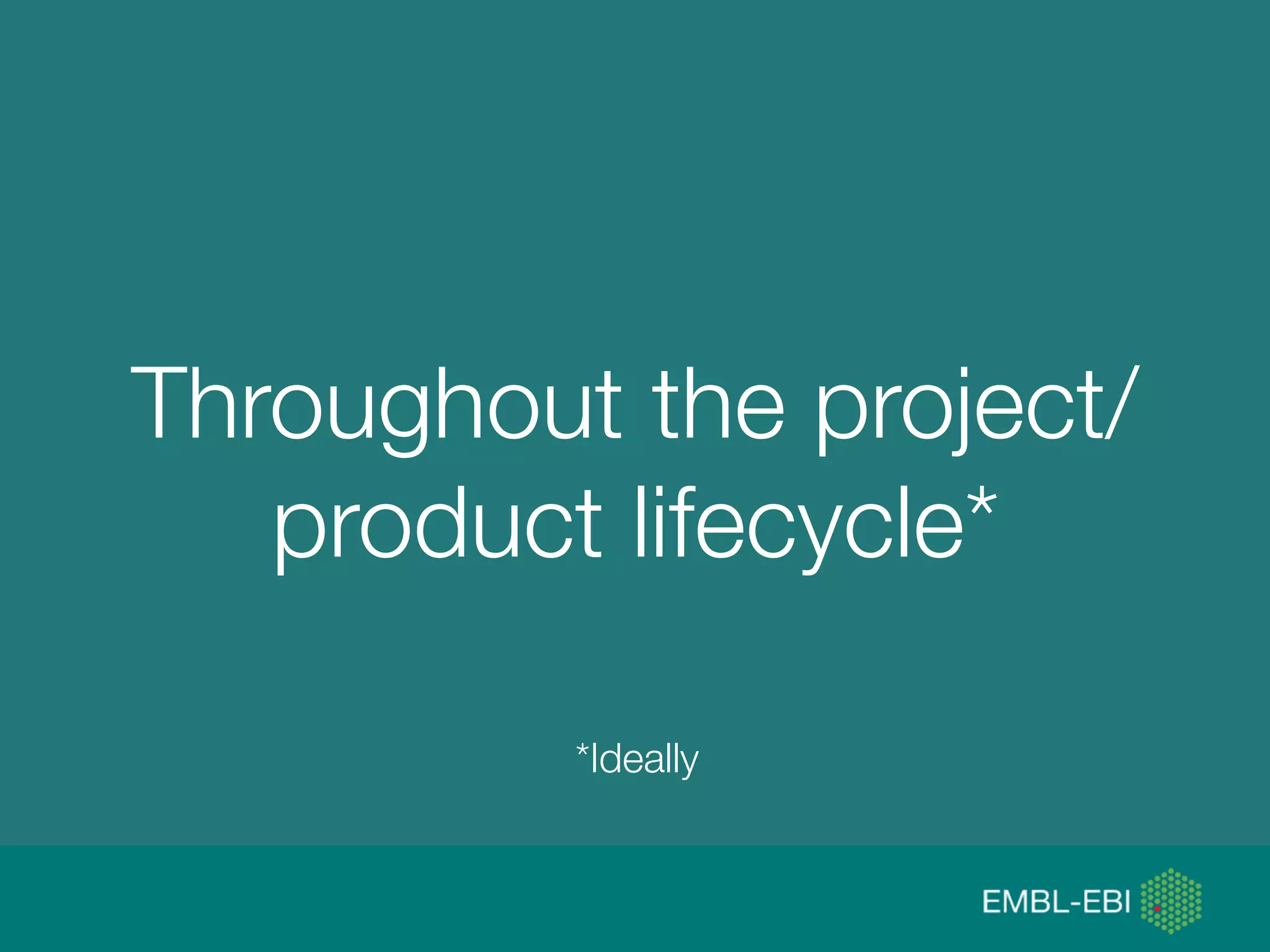 @micheleidesmith
Throughout the project/
product lifecycle*
*Ideally
 