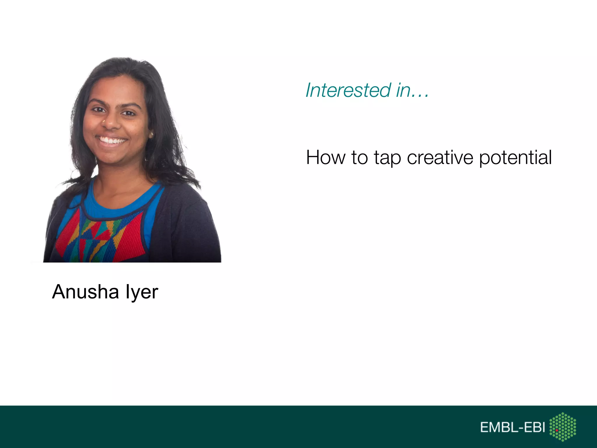 Interested in…
How to tap creative potential
Anusha Iyer
 