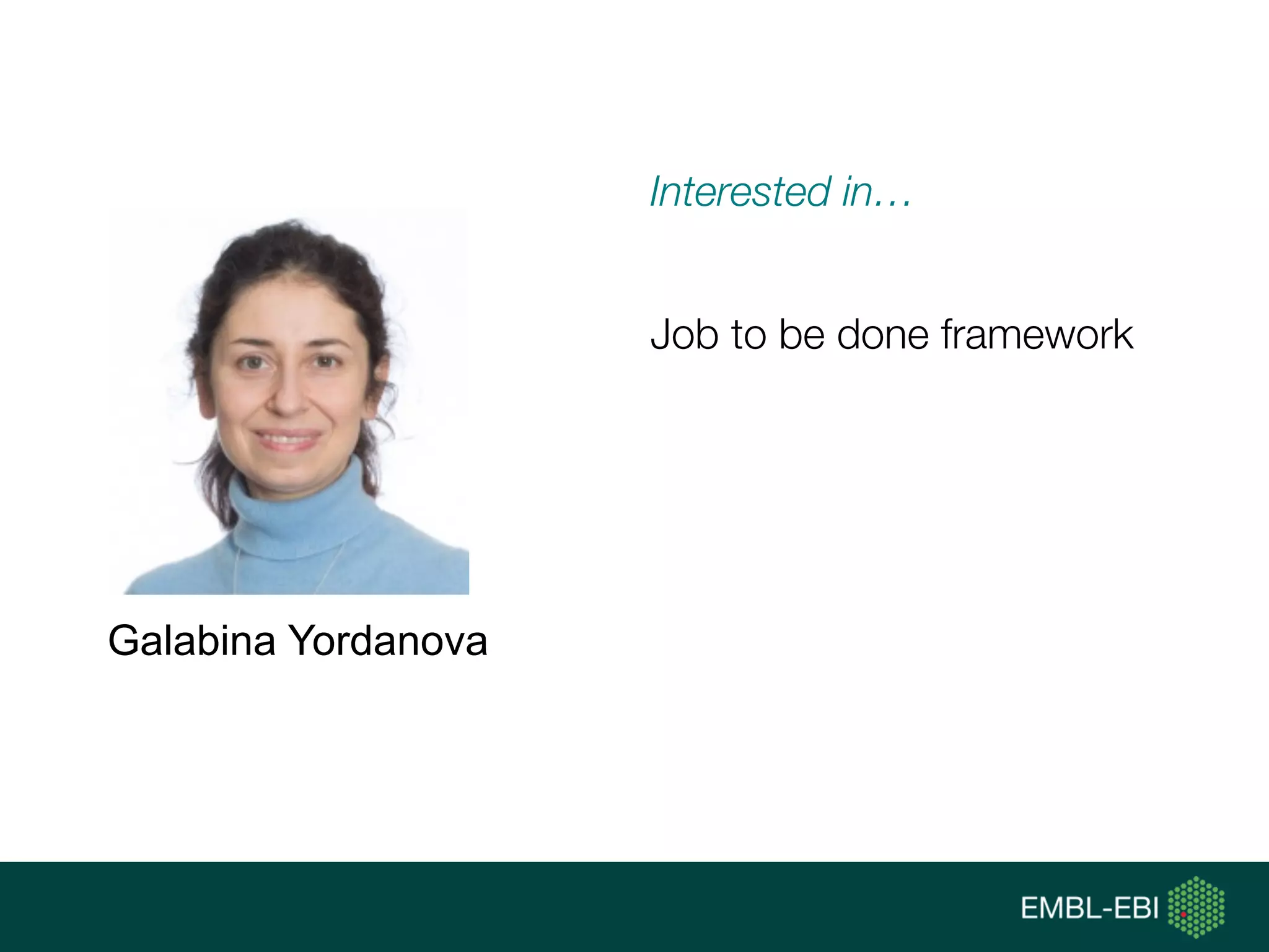 Interested in…
Job to be done framework
Galabina Yordanova
 
