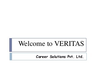 Welcome to VERITAS
Career Solutions Pvt. Ltd.
 