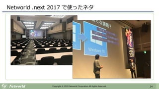 34Copyright © 2020 Networld Corporation All Rights Reserved.
Networld .next 2017 で使ったネタ
 