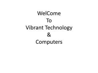 WelCome
To
Vibrant Technology
&
Computers
 