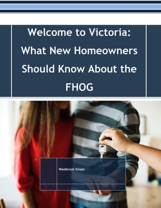Welcome to Victoria:
What New Homeowners
Should Know About the
FHOG
Westbrook Estate
 