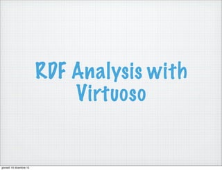 RDF Analysis with
Virtuoso

giovedì 19 dicembre 13

 