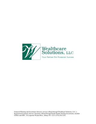 Financial Planning and Investment Advisory services offered through Wealthcare Solutions, LLC, a
Registered Investment Advisor; Securities offered through Purshe Kaplan Sterling Investments, member
FINRA and SIPC, 18 Corporate Woods Blvd., Albany NY 12211 (518) 436-3536.
 