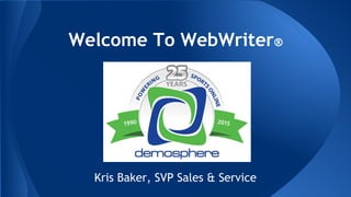 Welcome To WebWriter®
Kris Baker, SVP Sales & Service
 